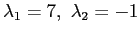 $ \lambda_1=7,&nbsp;\lambda_2=-1$