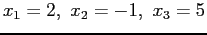 $ x_1=2,&nbsp;x_2= - 1,&nbsp;x_3 = 5$