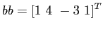 $\displaystyle bb = [1&nbsp; 4&nbsp; -3&nbsp; 1]^T
$