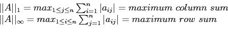 \begin{displaymath}
\begin{array}{l}
\vert\vert A\vert\vert _1= max_{1\leq j \le...
...} \sum_{j=1}^n \vert a_{ij}\vert=maximum&nbsp;row&nbsp;sum\\
\end{array}\end{displaymath}