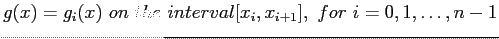 $\displaystyle g(x)=g_i(x)&nbsp;on&nbsp;the&nbsp;interval [x_i, x_{i+1}],&nbsp;for&nbsp; i = 0,1,\ldots, n-1
$