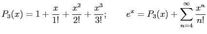 $\displaystyle P_3(x)=1+\frac{x}{1!}+\frac{x^2}{2!}+\frac{x^3}{3!};&nbsp;&nbsp;&nbsp;&nbsp;&nbsp;&nbsp;e^x=P_3(x)+\sum_{n=4}^\infty \frac{x^n}{n!}
$