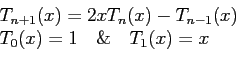 \begin{displaymath}
\begin{array}{l}
T_{n+1}(x)=2xT_n(x)-T_{n-1}(x)\\
T_0(x)=1&nbsp;&nbsp;&nbsp; \&&nbsp;&nbsp;&nbsp;T_1(x)=x\\
\end{array}\end{displaymath}