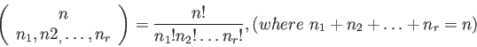 \begin{displaymath}
\left(
\begin{array}{c}
n \\
n_1,n2_,\ldots ,n_r \\
\en...
...)=\frac{n!}{n_1!n_2!\ldots n_r!},(where&nbsp;n_1+n_2+\ldots +n_r=n)
\end{displaymath}