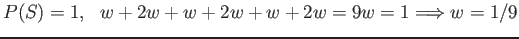 $ P(S) = 1,&nbsp;&nbsp; w+2w+w+2w+w+2w= 9w=1 \Longrightarrow w= 1/9$