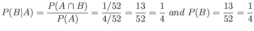 $\displaystyle P(B\vert A)=\frac{P(A \cap B)}{ P(A)} =\frac{1/52}{4/52}=\frac{13}{52}=\frac{1}{4}&nbsp;and&nbsp;P(B)=\frac{13}{52}=\frac{1}{4}
$