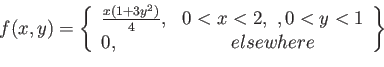 \begin{displaymath}
f(x,y)=\left\lbrace
\begin{array}{lc}
\frac{x(1+3y^2)}{4},...
...<x<2,&nbsp;,0<y<1 \\
0, & elsewhere \\
\end{array}\right\rbrace
\end{displaymath}