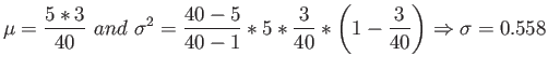 $\displaystyle \mu=\frac{5*3}{40}&nbsp;and&nbsp;\sigma^2=\frac{40-5}{40-1}*5*\frac{3}{40}*\left( 1-\frac{3}{40} \right) \Rightarrow \sigma=0.558
$