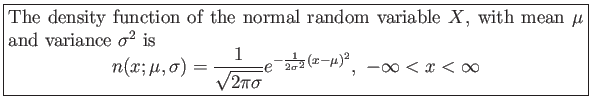 \fbox{\parbox{5in}{
The density function of the normal random variable $X$, with...
...gma}}e^{-\frac{1}{2\sigma^2}(x-\mu)^2},&nbsp;-\infty < x < \infty
\end{displaymath}}}