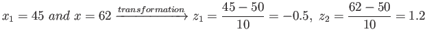 $\displaystyle x_1= 45&nbsp;and&nbsp;x=62 \xrightarrow{transformation} z_1=\frac{45-50}{10}=-0.5,&nbsp;z_2=\frac{62-50}{10}=1.2
$