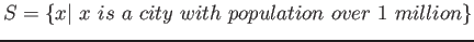$ S = \{x \vert&nbsp; x&nbsp;is&nbsp; a&nbsp; city&nbsp; with&nbsp; population&nbsp; over&nbsp; 1&nbsp; million\}$